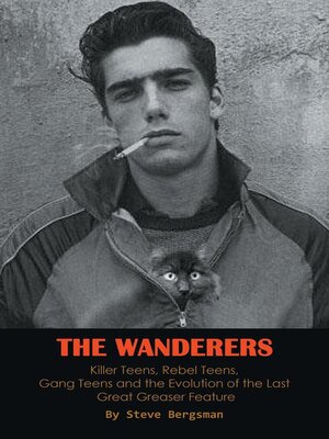 cover image of The Wanderers--Killer Teens, Rebel Teens, Gang Teens and the evolution of the last Great Greaser Feature